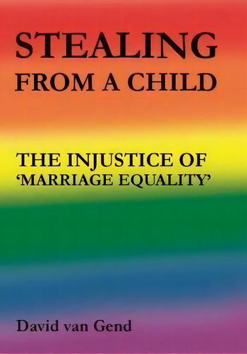 Stealing From A Child : The Injustice Of 'marriage Equality', De David Van Gend., Vol. 1. Editorial Connor Court Publishing, Tapa Blanda En Inglés, 2016