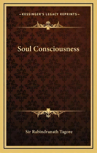 Soul Consciousness, De Sir Rabindranath Tagore. Editorial Kessinger Publishing, Tapa Dura En Inglés