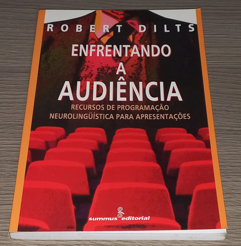 Enfrentando A Audiência -recursos De Programação Neurolinguística Para Apresentações - Robert Dilts (summus,1997) (Usado)