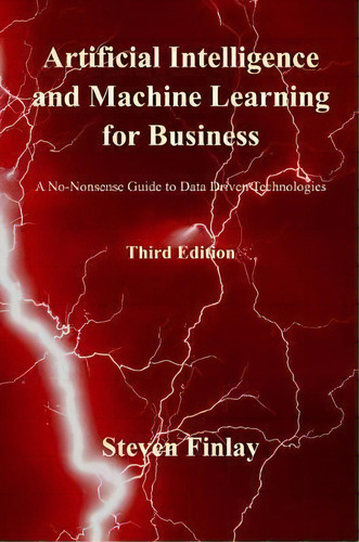 Artificial Intelligence And Machine Learning For Business : A No-nonsense Guide To Data Driven Te..., De Steven Finlay. Editorial Relativistic, Tapa Blanda En Inglés