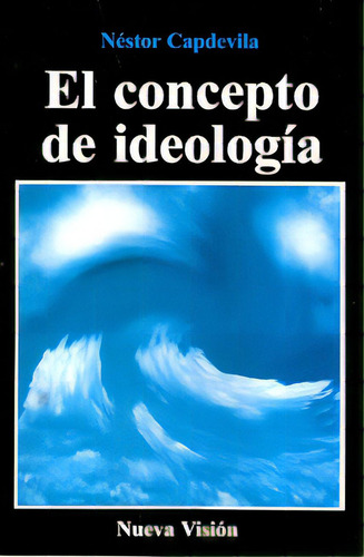 El Concepto De Ideología*, De Néstor Capdevila. Editorial Nueva Visión, Edición 1 En Español, 2006