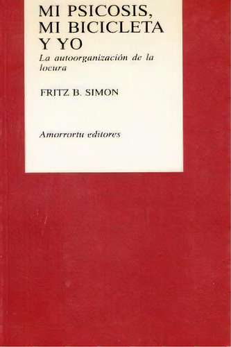 Mi Psicosis, Mi Bicicleta Y Yo, De Simon, Fritz. Editorial Amorrortu Editores España Sl, Tapa Blanda En Español