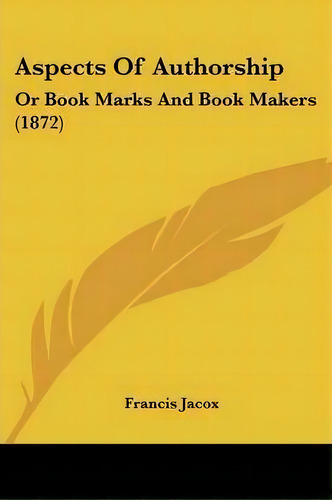 Aspects Of Authorship : Or Book Marks And Book Makers (1872), De Francis Jacox. Editorial Kessinger Publishing Co, Tapa Blanda En Inglés