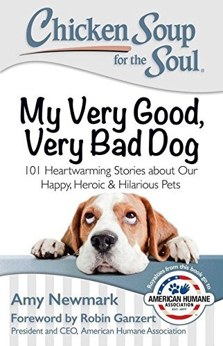 Chicken Soup For The Soul My Very Good, Very Bad Dog 101 Hea