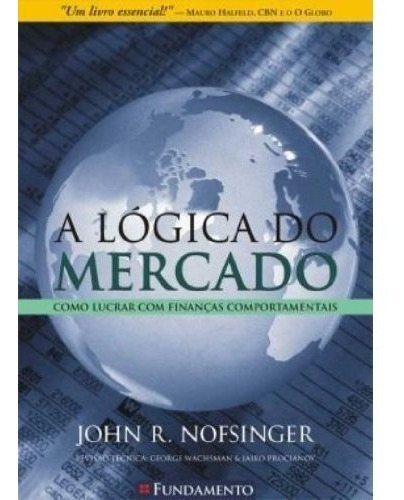 Livro A Logica Do Mercado - Como Lucrar Com Finanças Comportamentais, De John R. Nofsinger. Editora Fundamento, Capa Mole Em Português