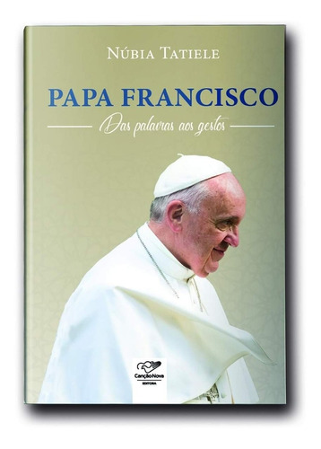 Livro Papa Francisco Das Palavras Aos Gestos, De Núbia Tatieli., Vol. Único. Editora Canção Nova, Capa Mole Em Português, 2022