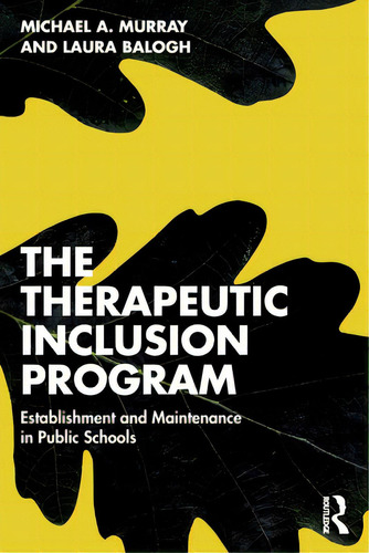 The Therapeutic Inclusion Program: Establishment And Maintenance In Public Schools, De Balogh, Laura. Editorial Routledge, Tapa Blanda En Inglés