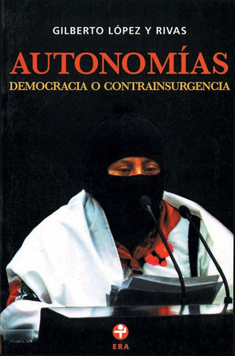 Autonomías. Democracia o contrainsurgencia, de López y Rivas, Gilberto. Editorial Ediciones Era en español, 2004