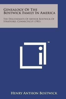 Genealogy Of The Bostwick Family In America : The Descend...