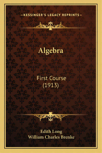 Algebra: First Course (1913), De Long, Edith. Editorial Kessinger Pub Llc, Tapa Blanda En Inglés