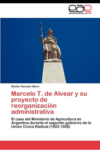 Libro: Marcelo T. De Alvear Y Su Proyecto De Reorganización