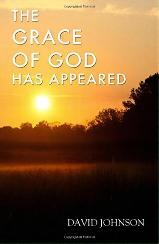 The Grace Of God Has Appeared, De Dr David A Johnson. Editorial Createspace Independent Publishing Platform, Tapa Blanda En Inglés
