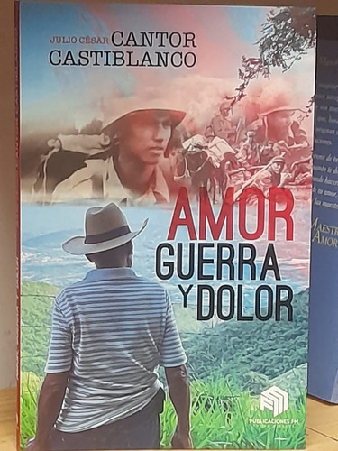 Amor guerra y dolor, de julio cesar cantor. Editorial publicaciones fm, tapa blanda en español, 2022