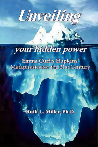 Unveiling Your Hidden Power: Emma Curtis Hopkins Metaphysics For The 21st Century, De Miller Ph. D., Ruth L.. Editorial Createspace, Tapa Blanda En Inglés