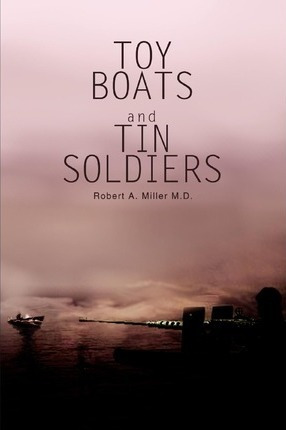 Toy Boats And Tin Soldiers - Robert A Miller (paperback)