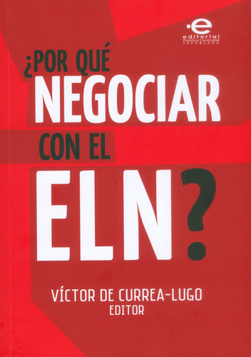 ¿Por qué negociar con el ELN?: ¿Por qué negociar con el ELN?, de Víctor de Currea-Lugo. Serie 9587167320, vol. 1. Editorial U. Javeriana, tapa blanda, edición 2014 en español, 2014