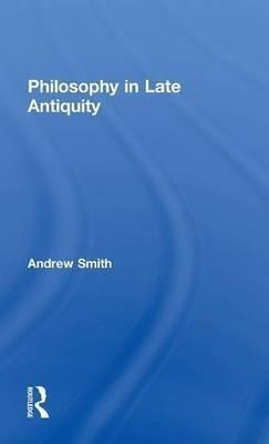 Philosophy In Late Antiquity - Andrew Smith