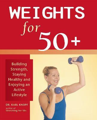 Weights For 50+ : Building Strength, Staying Healthy And ...