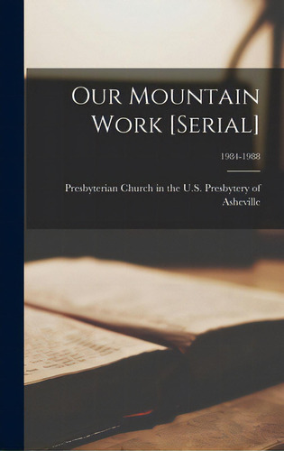 Our Mountain Work [serial]; 1984-1988, De Presbyterian Church In The U S Presb. Editorial Legare Street Pr, Tapa Dura En Inglés