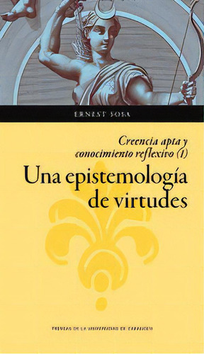 Una Epistemologãâa De Virtudes. Creencia Apta Y Conocimiento Reflexivo (vol. I), De Sosa, Ernest. Editorial Prensas De La Universidad De Zaragoza, Tapa Blanda En Español