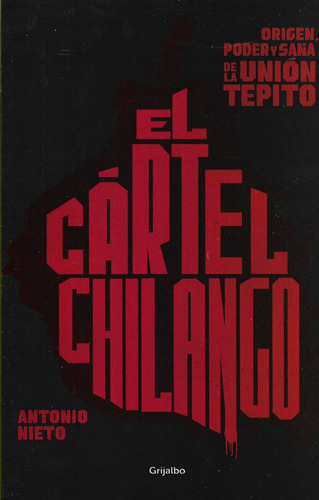 El Cartel Chilango Origen, Poder Y Saña De La Unión Tepito