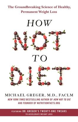 Libro How Not To Diet : The Groundbreaking Science Of Hea...