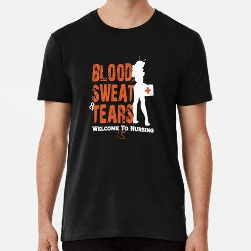 Remera Blood, Sweat And Tears Nursing Cool Funny Birthday Gi