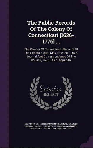 The Public Records Of The Colony Of Connecticut [1636-1776] ...: The Charter Of Connecticut. Reco..., De Necticut. Editorial Palala Pr, Tapa Dura En Inglés