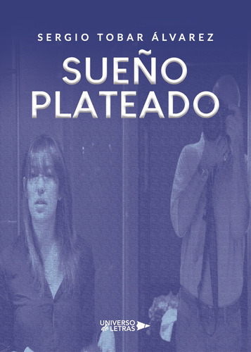 Sueño Plateado, De Tobar Álvarez , Sergio.., Vol. 1.0. Editorial Universo De Letras, Tapa Blanda, Edición 1.0 En Español, 2020