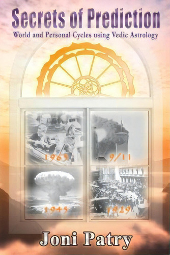 Secrets Of Prediction: World And Personal Cycles Using Vedic Astrology, De Joni Patry., Vol. 1. Editorial Enjoynew Publishing Services, Tapa Blanda En Inglés