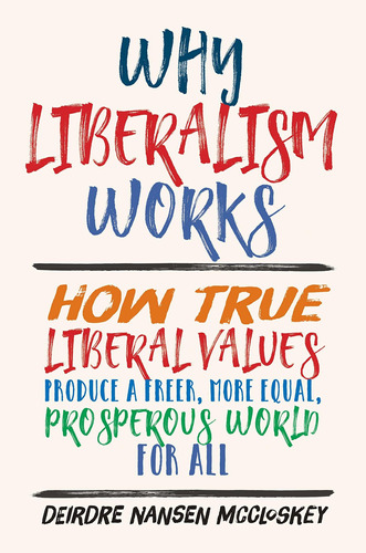 Libro Why Liberalism Works: How True Liberal Values Produc