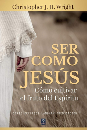 Ser Como Jesus : Como Cultivar El Fruto Del Espiritu