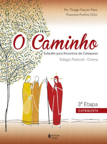 O Caminho - Estágio Pastoral Crisma 3a. Etapa Catequista: Subsídio Para Encontros De Catequese, De Ortiz, Francine Porfirio. Editora Vozes, Capa Mole Em Português