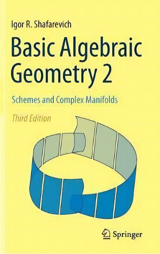 Basic Algebraic Geometry 2 : Schemes Andplex Manifolds, De Igor R. Shafarevich. Editorial Springer-verlag Berlin And Heidelberg Gmbh & Co. Kg En Inglés
