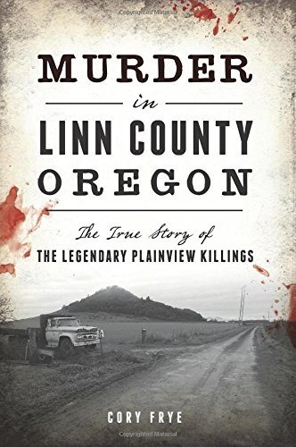 Murder In Linn County, Oregon The True Story Of The Legendar