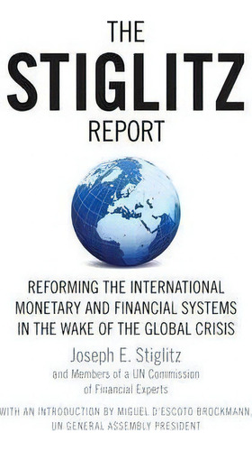 The Stiglitz Report : Reforming The International Monetary And Financial Systems In The Wake Of T..., De Joseph Stiglitz. Editorial The New Press, Tapa Blanda En Inglés