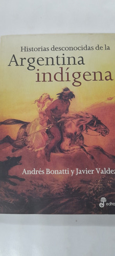 Historias Desconocidas De La Argentina Indígena Bonatti