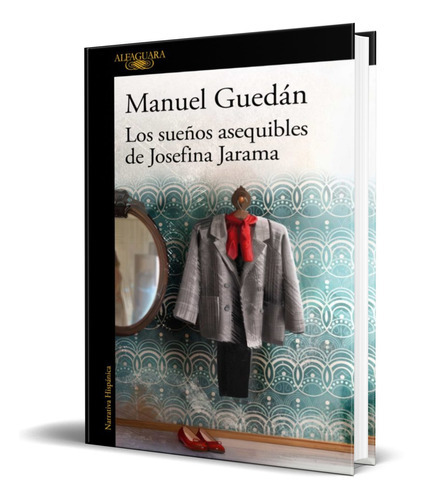 Los Sueños Asequibles De Josefina Jarama, De Manuel Guedan. Editorial Alfaguara, Tapa Blanda En Español, 2022