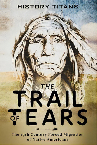 The Trail Of Tears : The 19th Century Forced Migration Of Native Americans, De History Titans. Editorial Creek Ridge Publishing, Tapa Blanda En Inglés