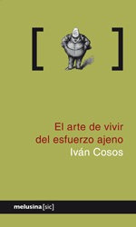 Arte De Vivir Del Esfuerzo Ajeno,el - Cosos,ivan