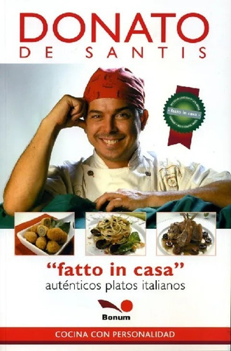 Fatto In Casa Hecho En Casa: Auténtiocs Patos Italianos, De Donato De Santis. Cocina Con Personalidad Editorial Esitorial Bonum, Argentina, Tapa Blanda, Edición 2 En Español, 2005