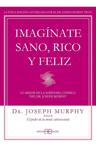 Libro: Imagínate Sano, Rico Y Feliz. Murphy, Joseph. Arkano 