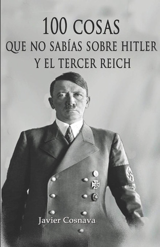 100 Cosas Que No Sabías Sobre Hitler Y El Tercer Reich: ( 