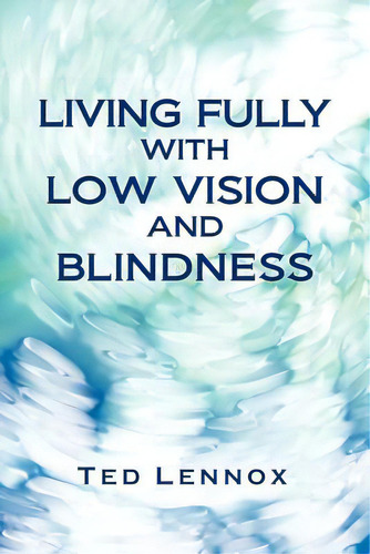 Living Fully With Low Vision And Blindness, De Lennox, Ted. Editorial Authorhouse, Tapa Blanda En Inglés