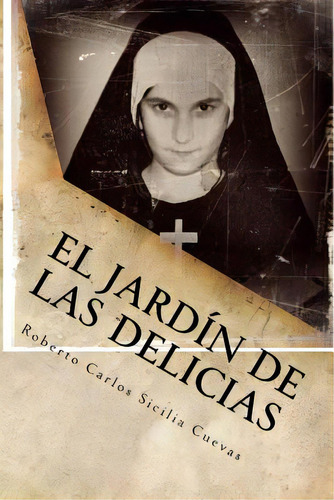 El Jardin De Las Delicias: Horror Y Locura, De Sicilia Cuevas, Roberto Carlos. Editorial Createspace, Tapa Blanda En Español