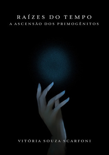 Raízes Do Tempo: A Ascensão Dos Primogênitos, De Vitória Souza Scarfoni. Série Não Aplicável, Vol. 1. Editora Clube De Autores, Capa Mole, Edição 1 Em Português, 2021