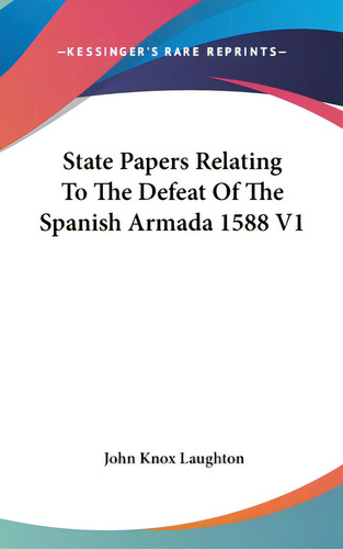 State Papers Relating To The Defeat Of The Spanish Armada 1588 V1, De Laughton, John Knox., Vol. 1. Editorial Kessinger Pub Llc, Tapa Dura En Inglés