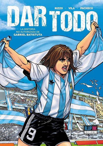 Dar Todo. La Historia No Autorizada De Gabriel Batistuta - S