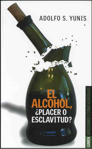 El Alcohol, ¿placer O Esclavitud?, De Yunis, Adolfo S.. Editorial Lumen, Tapa Pasta Blanda En Español