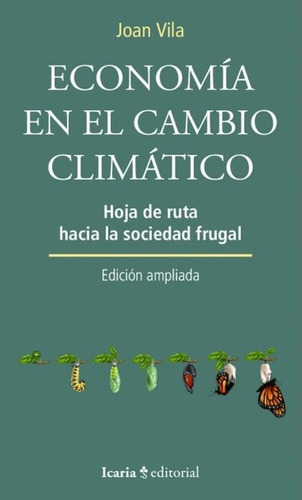 Economia En El Cambio Climatico Hoja De Ruta Hacia La Sociedad Frugal, De Vila, Joan. Editorial Icaria, Tapa Blanda En Español, 2022